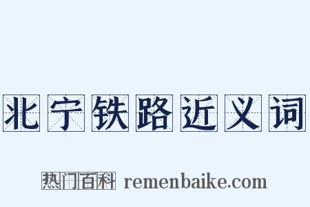 北宁铁路近义词是什么意思的图片